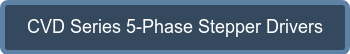 CVD Series 5-Phase Stepper Drivers