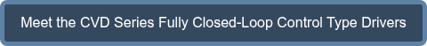 Meet the CVD Series Fully Closed-Loop Control Type Drivers