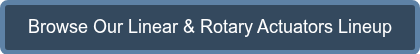 Browse Our Linear &amp; Rotary Actuators Lineup