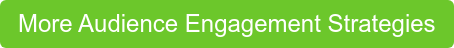 More Audience Engagement Strategies