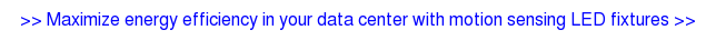 >> Maximize energy efficiency in your data center with motion sensing LED  fixtures >>