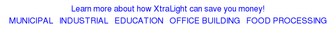 Learn more about how XtraLight can save you money! MUNICIPAL &nbsp; INDUSTRIAL&nbsp; &nbsp;EDUCATION &nbsp; OFFICE BUILDING &nbsp; FOOD PROCESSING