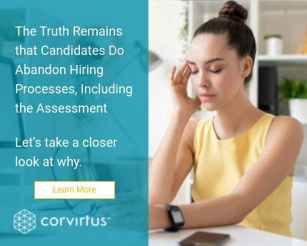 The Truth Remains that Candidates Do Abandon Hiring Processes, Including the Assessment &nbsp; Let’s take a closer look at why.