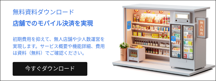 無料資料ダウンロード 店舗でのモバイル決済を実現 初期費用を抑えて、無人店舗や少人数運営を実現します。サービス概要や機能詳細、費用は資料（無料）でご確認ください。  
