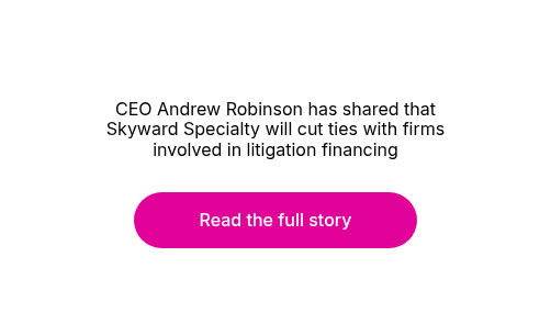 CEO Andrew Robinson has shared that Skyward Specialty will cut ties with firms involved in litigation financing