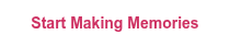 <span style="font-size: 14px;"><strong><span style="font-family: Arial, Helvetica, sans-serif;">Start Making Memories</span></strong></span>