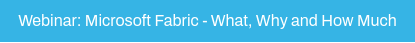 Webinar: Microsoft Fabric - What, Why and How Much