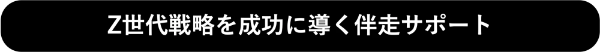 Z世代戦略を成功に導く伴走サポート