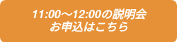 <p>11:00～12:00の説明会</p>
<p>お申込はこちら</p>