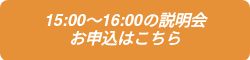 <p>15:00～16:00の説明会</p>
<p>お申込はこちら</p>