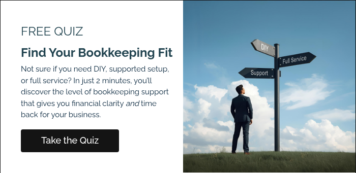 FREE QUIZ Find Your Bookkeeping Fit Not sure if you need DIY, supported setup, or full service? In just 2 minutes, you’ll discover the level of bookkeeping support that gives you financial clarity and time back for your business. &nbsp;