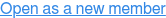 Open as a new member
