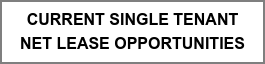 CURRENT SINGLE TENANT NET LEASE OPPORTUNITIES