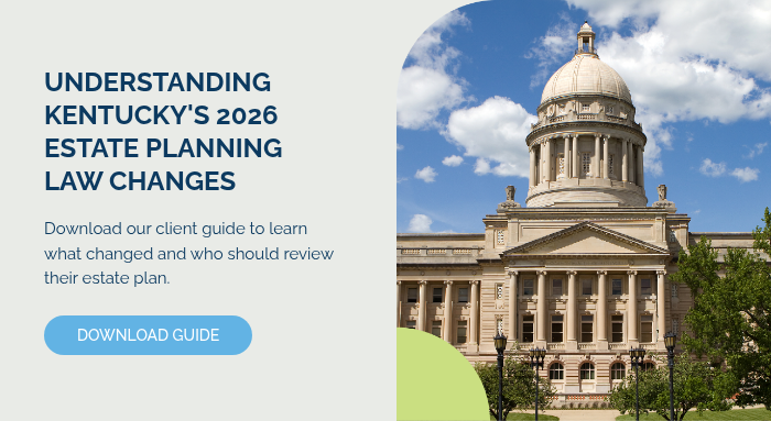 UNDERSTANDING KENTUCKY'S 2026 ESTATE PLANNING LAW CHANGES &nbsp; Download our client guide to learn what changed and who should review their estate plan. &nbsp;