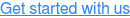 Get started with us