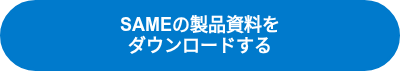 SAMEの製品資料を<br>ダウンロードする