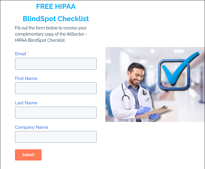 FREE HIPAA BlindSpot Checklist Fill out the form below to receive your complimentary copy of the AllSector - HIPAA BlindSpot Checklist.  