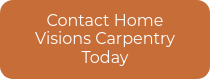 Contact Home Visions Carpentry Today