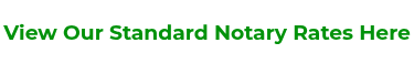 <h3><span style="color: #00920a;">View Our Standard Notary Rates Here</span></h3>