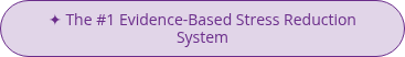 <p style="text-align: center;"><span style="color: #6b2d8b;">✦ The #1 Evidence-Based Stress Reduction System</span></p>