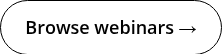 <span style="color: #ffffff;"><span style="font-size: 18px; color: #000000;">Browse webinars →</span><span style="color: #000000;"></span></span>