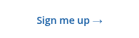 <p><span style="font-size: 14px; color: #185fa5;">Sign me up →</span></p>