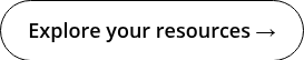 <span style="color: #ffffff;"><span style="font-size: 18px; color: #000000;">Explore your resources →</span><span style="color: #000000;"></span></span>