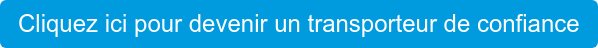 Cliquez ici pour devenir un transporteur de confiance
