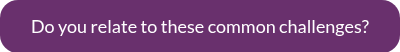 <span style="font-size: 18px;">Do you relate to these common challenges?</span>