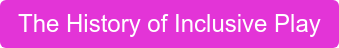 The History of Inclusive Play