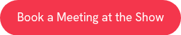 Book a Meeting at the Show