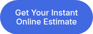 <p>Get Your Instant Online Estimate</p>