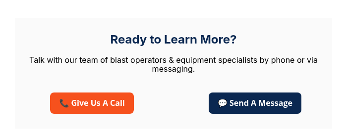 Ready to Learn More?   Talk with our team of blast operators & equipment specialists by phone or via messaging.  