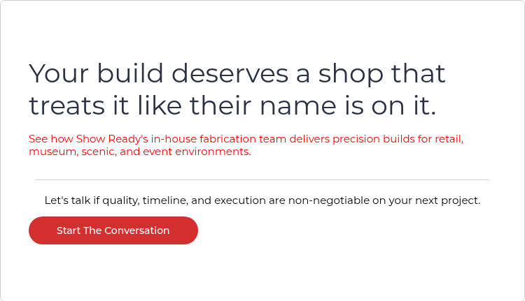 Your build deserves a shop that treats it like their name is on it. &nbsp; See how Show Ready's in-house fabrication team delivers precision builds for retail, museum, scenic, and event environments. &nbsp;