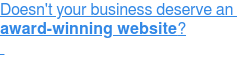 Doesn't your business deserve an  award-winning website?  