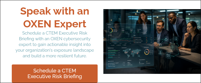 Speak with an OXEN Expert Schedule a CTEM Executive Risk Briefing with an OXEN cybersecurity expert to gain actionable insight into your organization's exposure landscape and build a more resilient future. &nbsp;