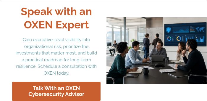 Speak with an OXEN Expert &nbsp; Gain executive-level visibility into organizational risk, prioritize the investments that matter most, and build a practical roadmap for long-term resilience. Schedule a consultation with OXEN today. &nbsp;
