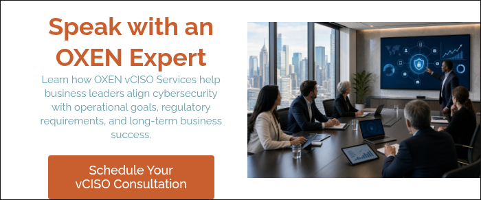 Speak with an OXEN Expert Learn how OXEN vCISO Services help business leaders align cybersecurity with operational goals, regulatory requirements, and long-term business success. &nbsp;