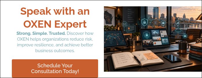 Speak with an OXEN Expert Strong. Simple. Trusted. Discover how OXEN helps organizations reduce risk, improve resilience, and achieve better business outcomes. &nbsp;