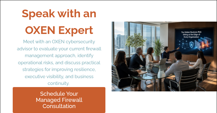 Speak with an OXEN Expert Meet with an OXEN cybersecurity advisor to evaluate your current firewall management approach, identify operational risks, and discuss practical strategies for improving resilience, executive visibility, and business continuity.&nbsp;
