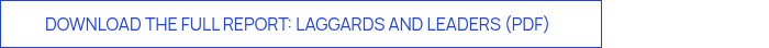 DOWNLOAD THE FULL REPORT: LAGGARDS AND LEADERS (PDF) &nbsp;