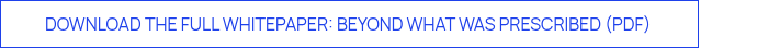 DOWNLOAD THE FULL WHITEPAPER: BEYOND WHAT WAS PRESCRIBED (PDF)&nbsp;