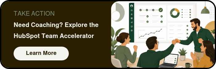 TAKE ACTION Need Coaching? Explore the HubSpot Team Accelerator &nbsp;