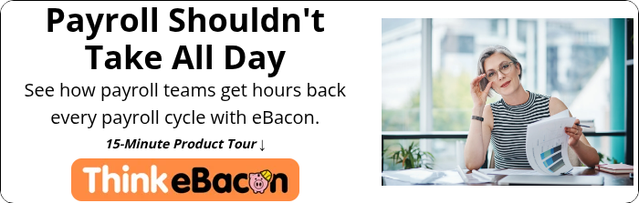 Payroll Shouldn't Take All Day See how payroll teams get hours back every payroll cycle with eBacon.