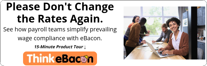 Please Don't Change the Rates Again. See how payroll teams simplify prevailing wage compliance&nbsp;with eBacon.