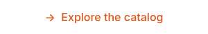 → &nbsp;Explore the catalog