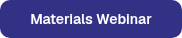<table style="border-collapse: collapse; width: 100%;">
<tbody>
<tr style="height: 2px;">
<td style="height: 2px; width: 100%;">
<p>Materials Webinar</p>
</td>
</tr>
</tbody>
</table>