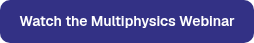 <table style="border-collapse: collapse; width: 100%;">
<tbody>
<tr style="height: 2px;">
<td style="height: 21px; width: 100%;">Watch the Multiphysics Webinar</td>
</tr>
</tbody>
</table>