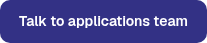 <table style="border-collapse: collapse; width: 100%;">
<tbody>
<tr style="height: 21px;">
<td style="height: 21px; width: 100%;">Talk to applications team</td>
</tr>
</tbody>
</table>