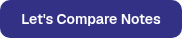 <table style="border-collapse: collapse; width: 100%;">
<tbody>
<tr style="height: 2px;">
<td style="height: 2px; width: 100%;">
<p>Let's Compare Notes</p>
</td>
</tr>
</tbody>
</table>